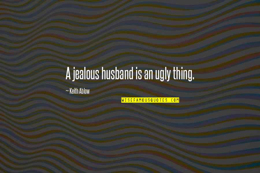 Halagar O Quotes By Keith Ablow: A jealous husband is an ugly thing.