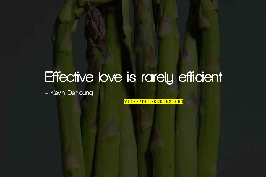 Halagar O Quotes By Kevin DeYoung: Effective love is rarely efficient.
