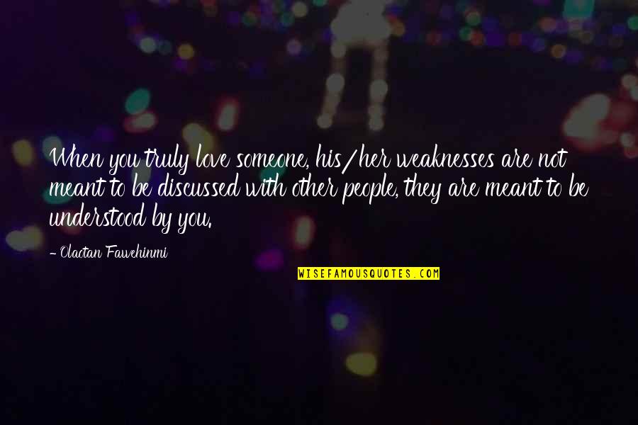 Halago En Quotes By Olaotan Fawehinmi: When you truly love someone, his/her weaknesses are Halago En Quotes By Olaotan Fawehinmi: When you truly love someone, his/her weaknesses are