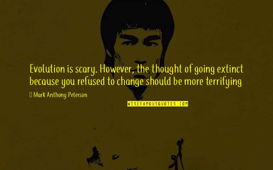 Halaina Lachele Quotes By Mark Anthony Peterson: Evolution is scary. However, the thought of going Halaina Lachele Quotes By Mark Anthony Peterson: Evolution is scary. However, the thought of going
