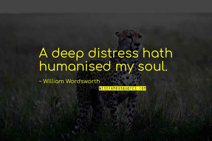 Halaina Lachele Quotes By William Wordsworth: A deep distress hath humanised my soul. Halaina Lachele Quotes By William Wordsworth: A deep distress hath humanised my soul.