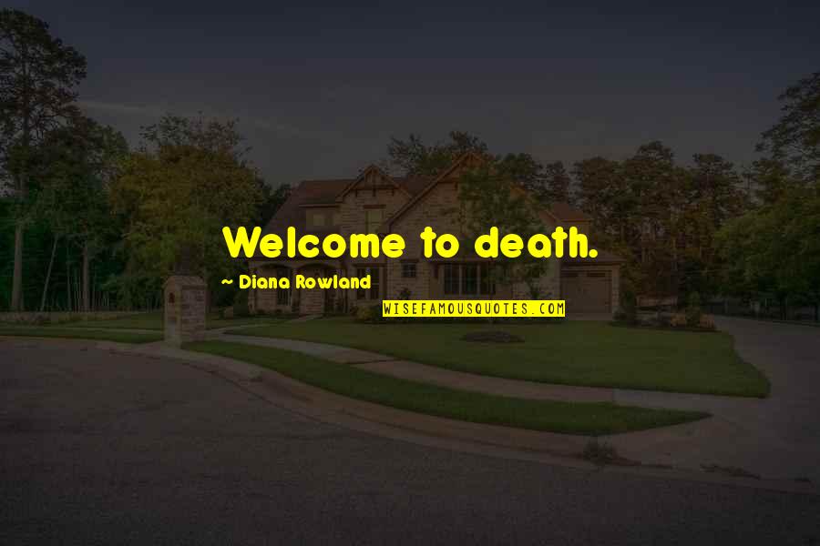 Halaina Sandoval Quotes By Diana Rowland: Welcome to death. Halaina Sandoval Quotes By Diana Rowland: Welcome to death.