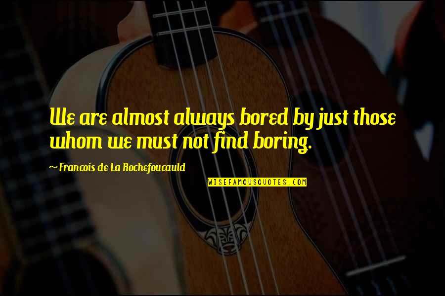 Halal Food Quotes By Francois De La Rochefoucauld: We are almost always bored by just those