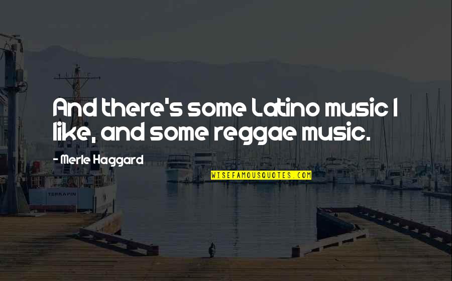 Halal Love Quotes By Merle Haggard: And there's some Latino music I like, and