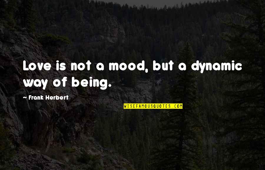 Halal Money Quotes By Frank Herbert: Love is not a mood, but a dynamic