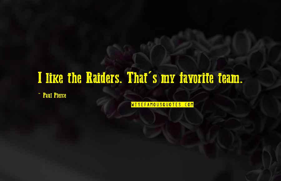 Halaman Quotes By Paul Pierce: I like the Raiders. That's my favorite team.