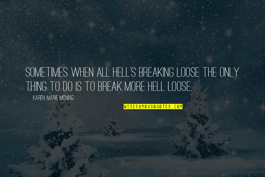 Halamandaris Gus Quotes By Karen Marie Moning: Sometimes when all hell's breaking loose the only Halamandaris Gus Quotes By Karen Marie Moning: Sometimes when all hell's breaking loose the only