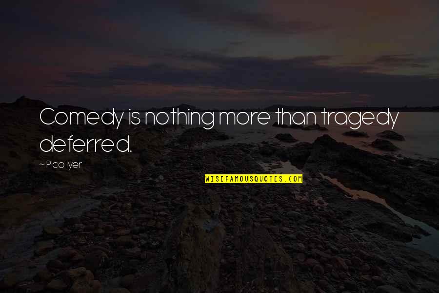 Halamandaris Gus Quotes By Pico Iyer: Comedy is nothing more than tragedy deferred. Halamandaris Gus Quotes By Pico Iyer: Comedy is nothing more than tragedy deferred.