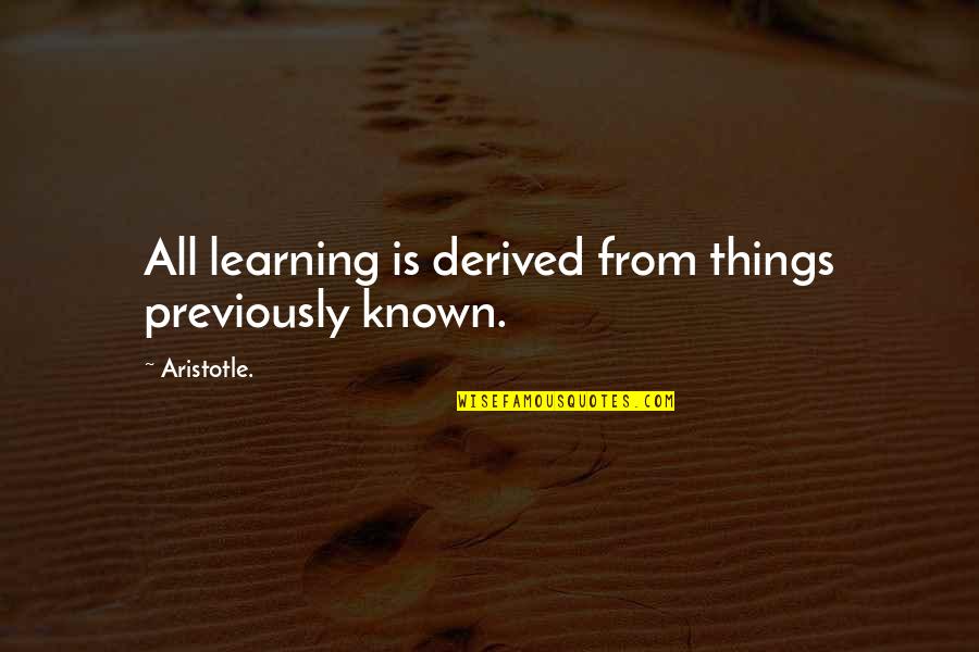 Haland Quotes By Aristotle.: All learning is derived from things previously known.