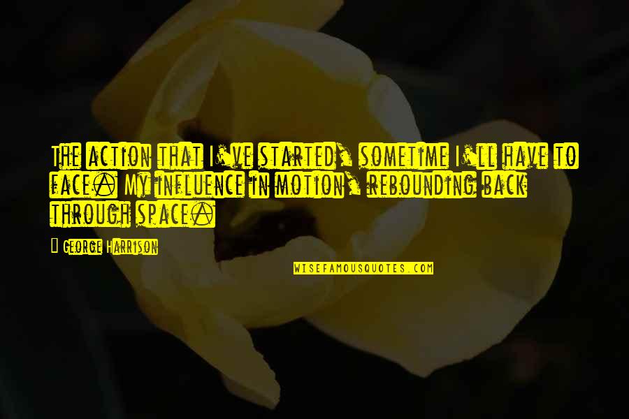 Halangan Amalan Quotes By George Harrison: The action that I've started, sometime I'll have Halangan Amalan Quotes By George Harrison: The action that I've started, sometime I'll have