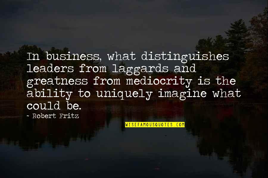 Halaris Studios Quotes By Robert Fritz: In business, what distinguishes leaders from laggards and