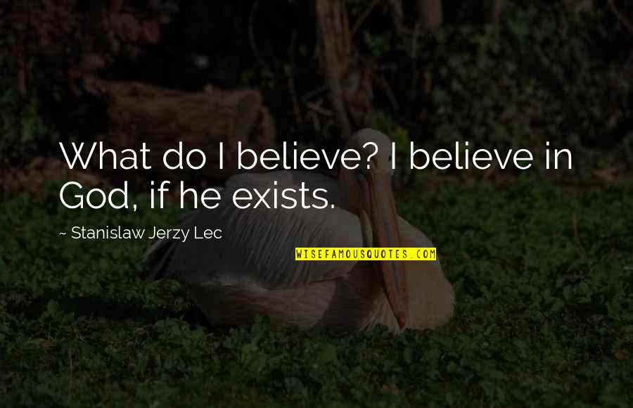 Halaris Tinos Quotes By Stanislaw Jerzy Lec: What do I believe? I believe in God,