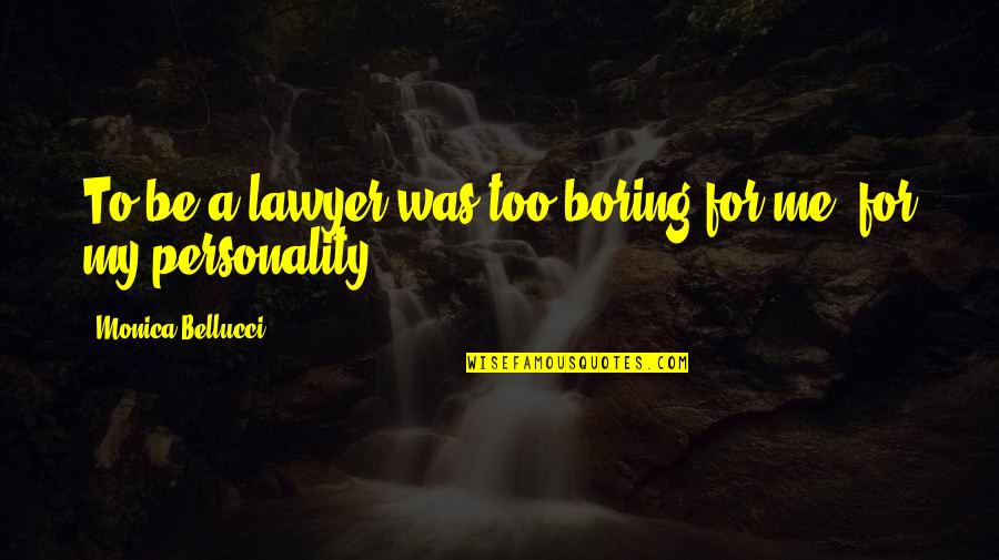 Halas K Pek Quotes By Monica Bellucci: To be a lawyer was too boring for Halas K Pek Quotes By Monica Bellucci: To be a lawyer was too boring for