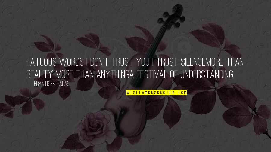 Halas Quotes By Frantisek Halas: Fatuous words I don't trust you I trust