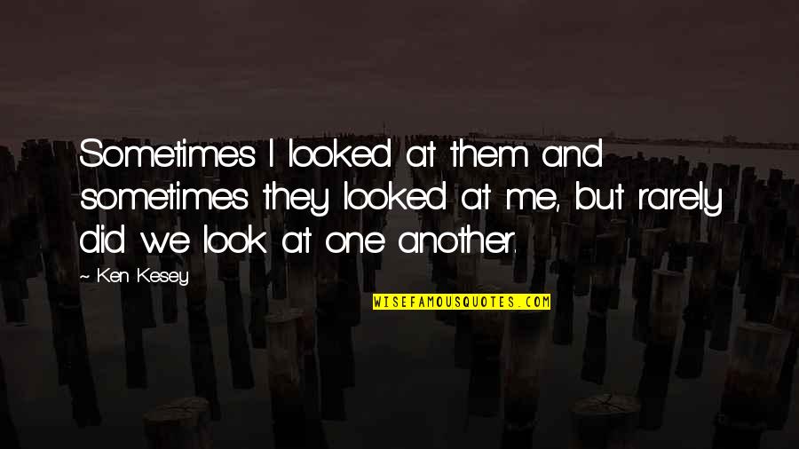 Halasan Quotes By Ken Kesey: Sometimes I looked at them and sometimes they