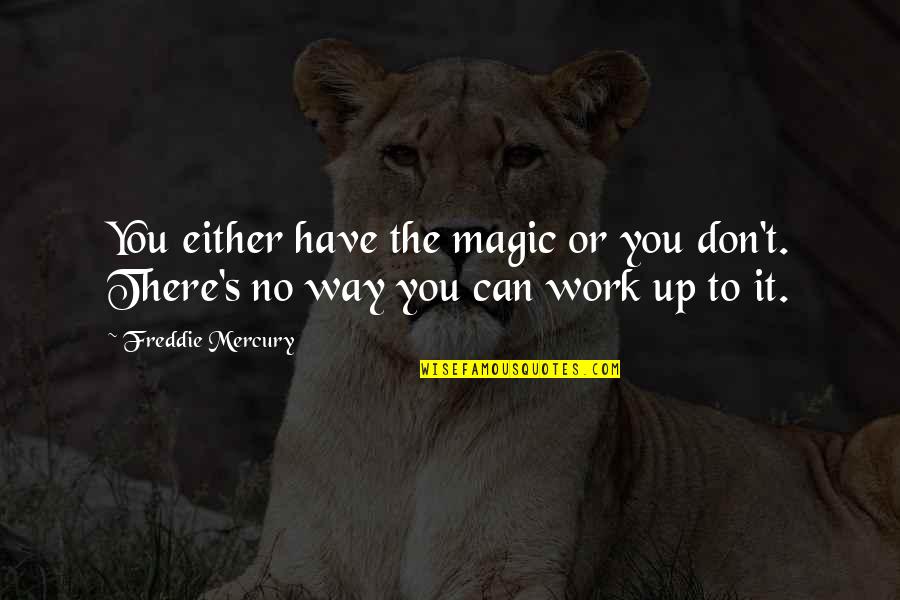 Halatang Quotes By Freddie Mercury: You either have the magic or you don't.