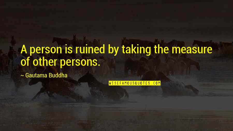 Halation Premiere Quotes By Gautama Buddha: A person is ruined by taking the measure