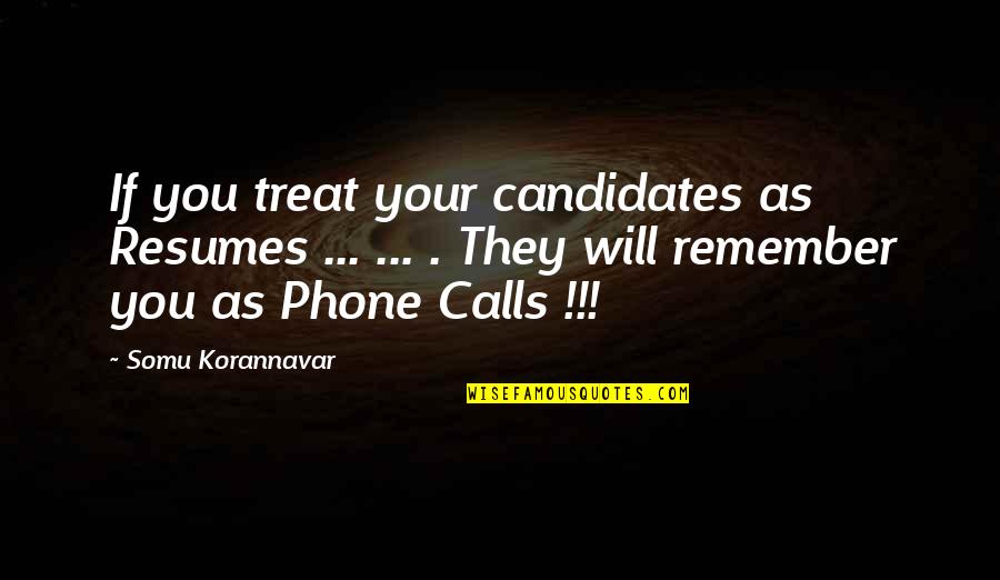Halau Mohala Quotes By Somu Korannavar: If you treat your candidates as Resumes ...