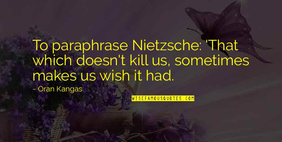Halawani Academy Quotes By Oran Kangas: To paraphrase Nietzsche: 'That which doesn't kill us,