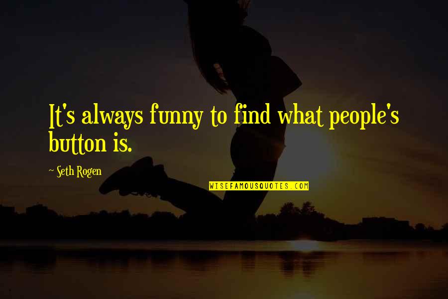 Halb Stock Quotes By Seth Rogen: It's always funny to find what people's button Halb Stock Quotes By Seth Rogen: It's always funny to find what people's button