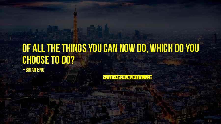 Halban Press Quotes By Brian Eno: Of all the things you can now do,