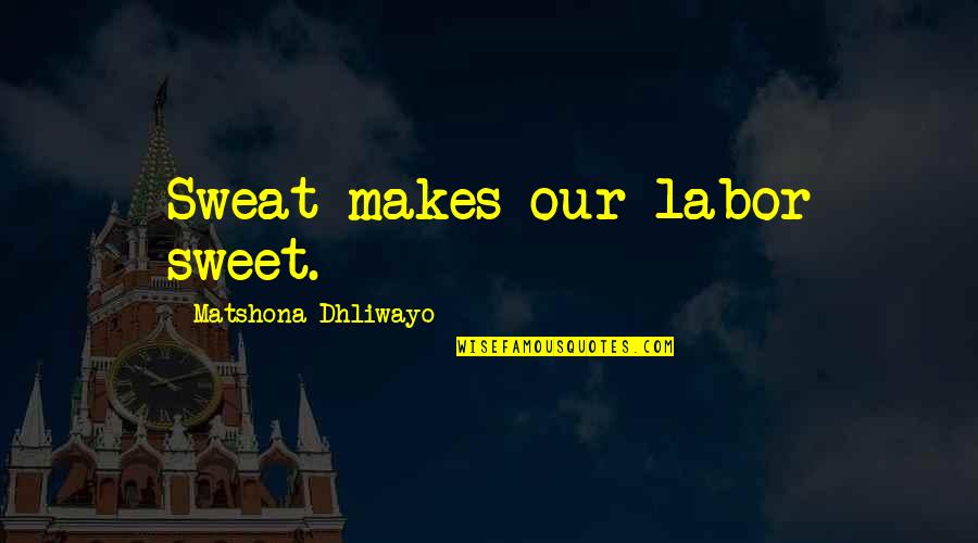 Halberd Corporation Quotes By Matshona Dhliwayo: Sweat makes our labor sweet.