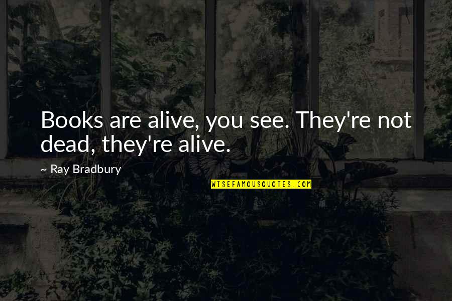 Halberstadts Bismarck Quotes By Ray Bradbury: Books are alive, you see. They're not dead,