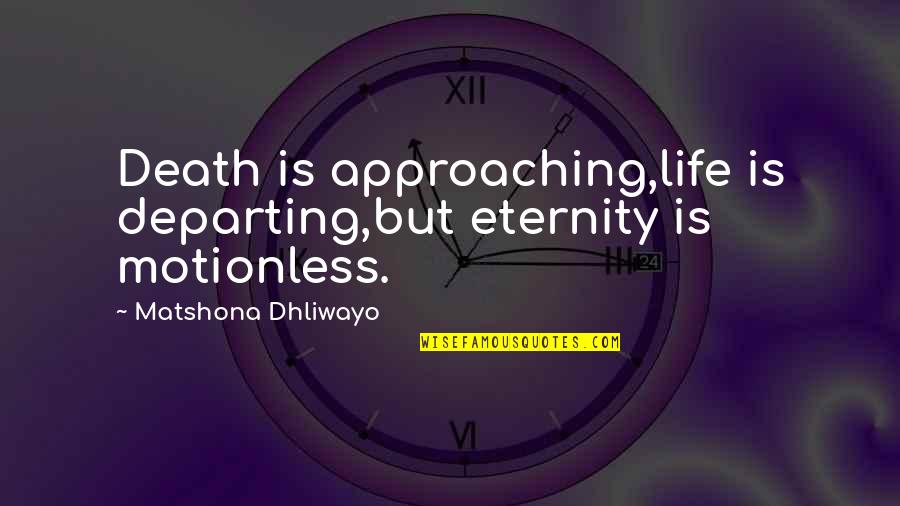 Halberstam Aron Quotes By Matshona Dhliwayo: Death is approaching,life is departing,but eternity is motionless. Halberstam Aron Quotes By Matshona Dhliwayo: Death is approaching,life is departing,but eternity is motionless.