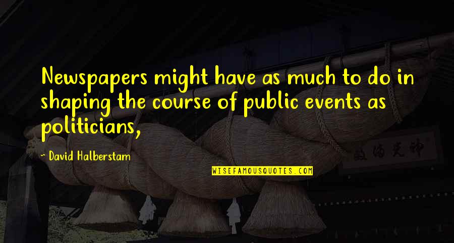 Halberstam Quotes By David Halberstam: Newspapers might have as much to do in
