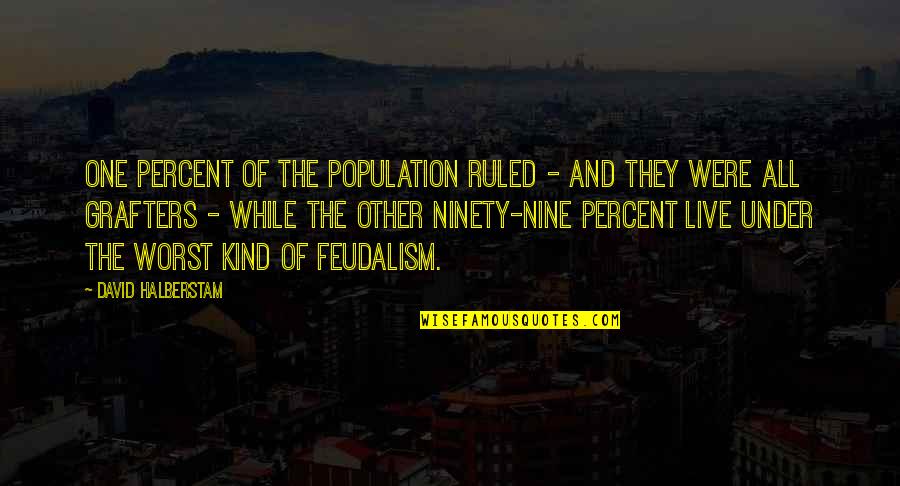 Halberstam Quotes By David Halberstam: One percent of the population ruled - and