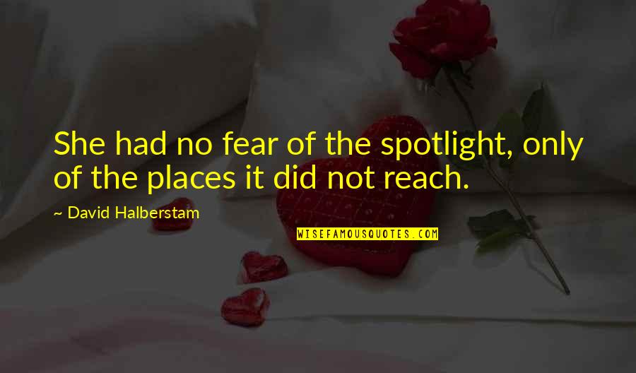 Halberstam Quotes By David Halberstam: She had no fear of the spotlight, only