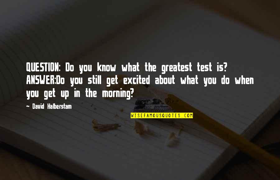 Halberstam Quotes By David Halberstam: QUESTION: Do you know what the greatest test