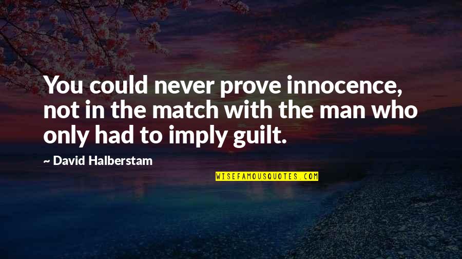Halberstam Quotes By David Halberstam: You could never prove innocence, not in the
