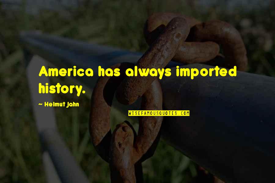 Halbritter Quotes By Helmut Jahn: America has always imported history.