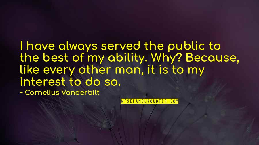 Halbuki Edat Quotes By Cornelius Vanderbilt: I have always served the public to the Halbuki Edat Quotes By Cornelius Vanderbilt: I have always served the public to the