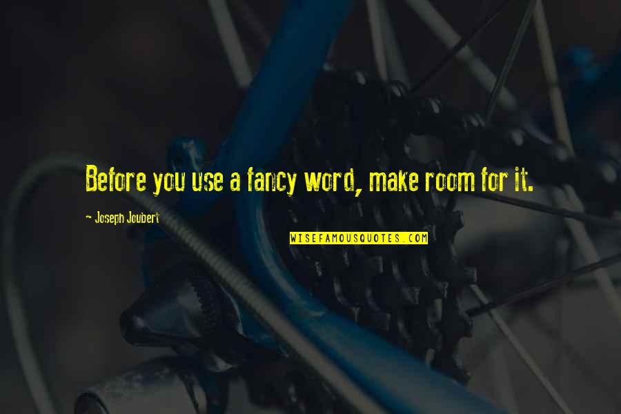 Halbuki Edat Quotes By Joseph Joubert: Before you use a fancy word, make room Halbuki Edat Quotes By Joseph Joubert: Before you use a fancy word, make room