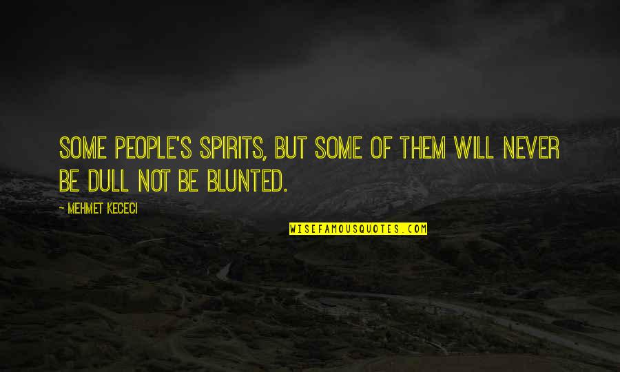 Halbuki Edat Quotes By Mehmet Kececi: Some people's spirits, but some of them will