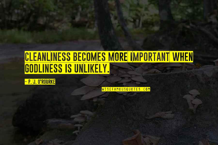 Halbuki Ne Quotes By P. J. O'Rourke: Cleanliness becomes more important when godliness is unlikely. Halbuki Ne Quotes By P. J. O'Rourke: Cleanliness becomes more important when godliness is unlikely.