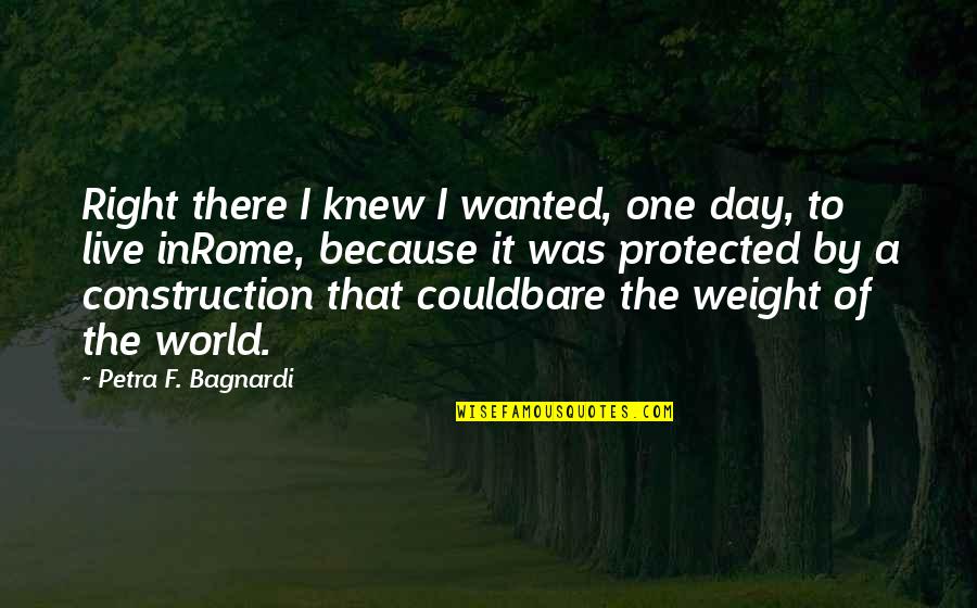 Halbuki Ne Quotes By Petra F. Bagnardi: Right there I knew I wanted, one day, Halbuki Ne Quotes By Petra F. Bagnardi: Right there I knew I wanted, one day,