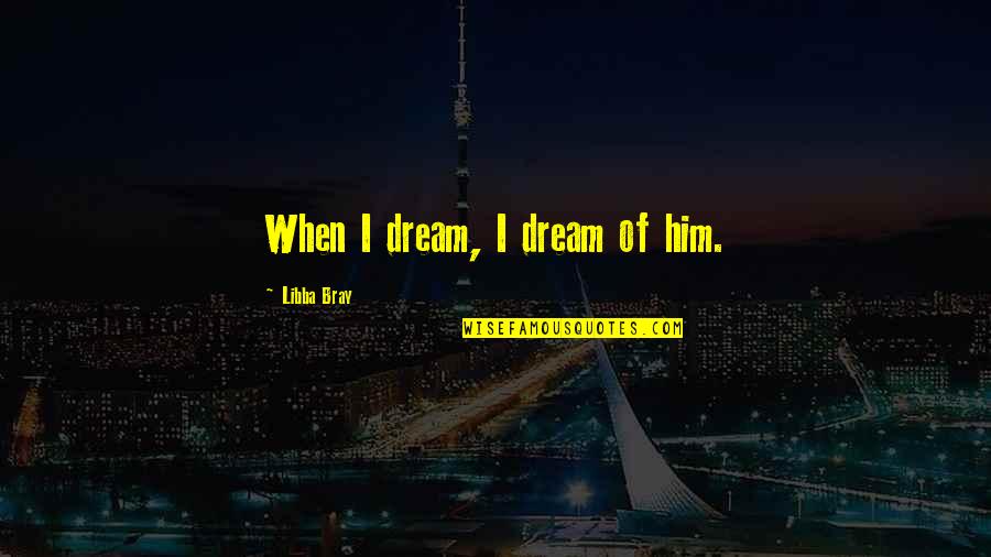 Halchak Photography Quotes By Libba Bray: When I dream, I dream of him.