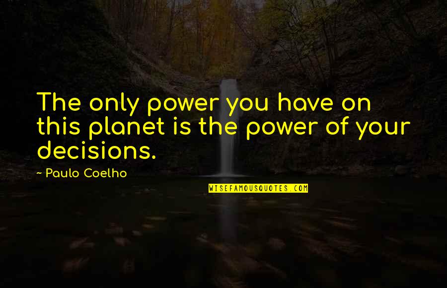 Halcomb Lumber Quotes By Paulo Coelho: The only power you have on this planet
