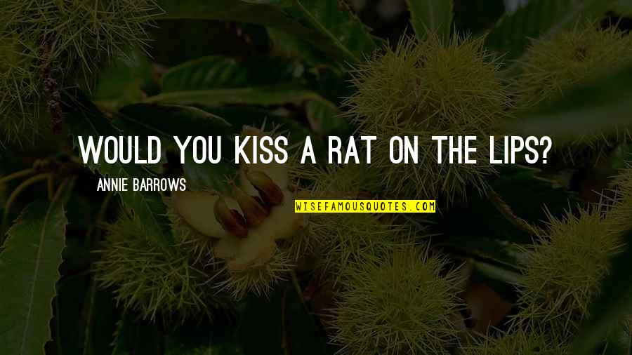 Halcyone Literary Quotes By Annie Barrows: Would you kiss a rat on the lips?