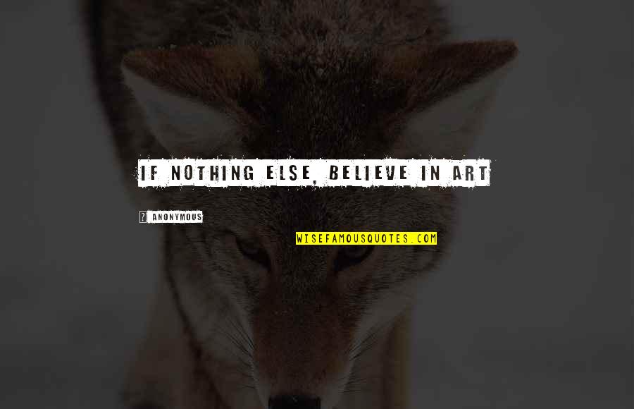 Halcyonserein Quotes By Anonymous: If nothing else, believe in art