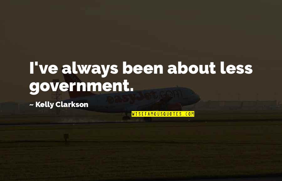 Halcyonserein Quotes By Kelly Clarkson: I've always been about less government. Halcyonserein Quotes By Kelly Clarkson: I've always been about less government.