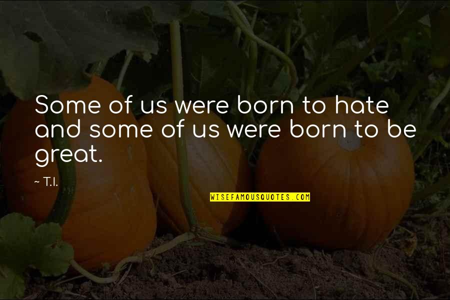 Halcyonserein Quotes By T.I.: Some of us were born to hate and
