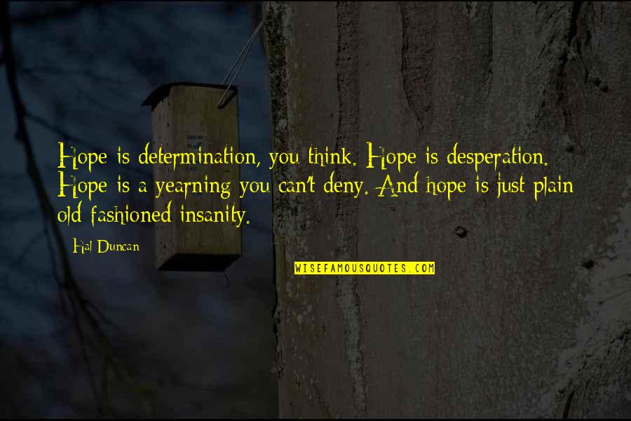 Hal'd Quotes By Hal Duncan: Hope is determination, you think. Hope is desperation.
