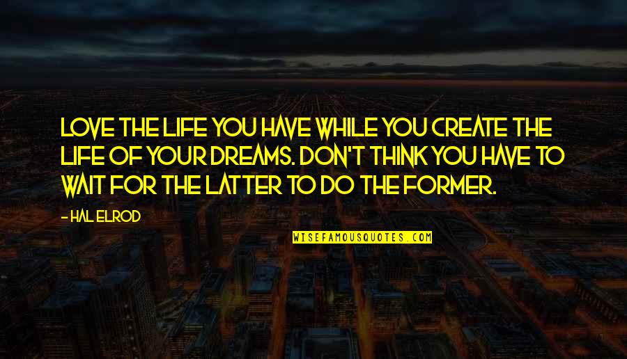 Hal'd Quotes By Hal Elrod: Love the life you have while you create