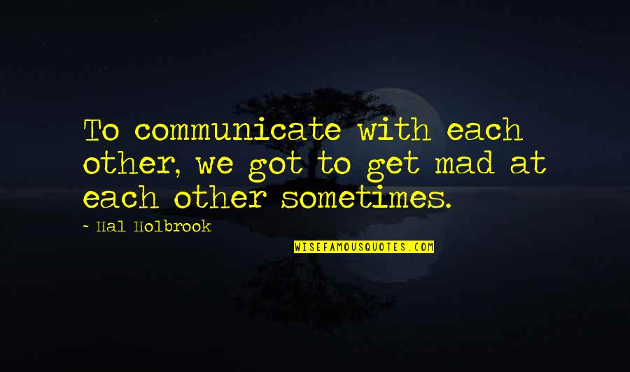 Hal'd Quotes By Hal Holbrook: To communicate with each other, we got to