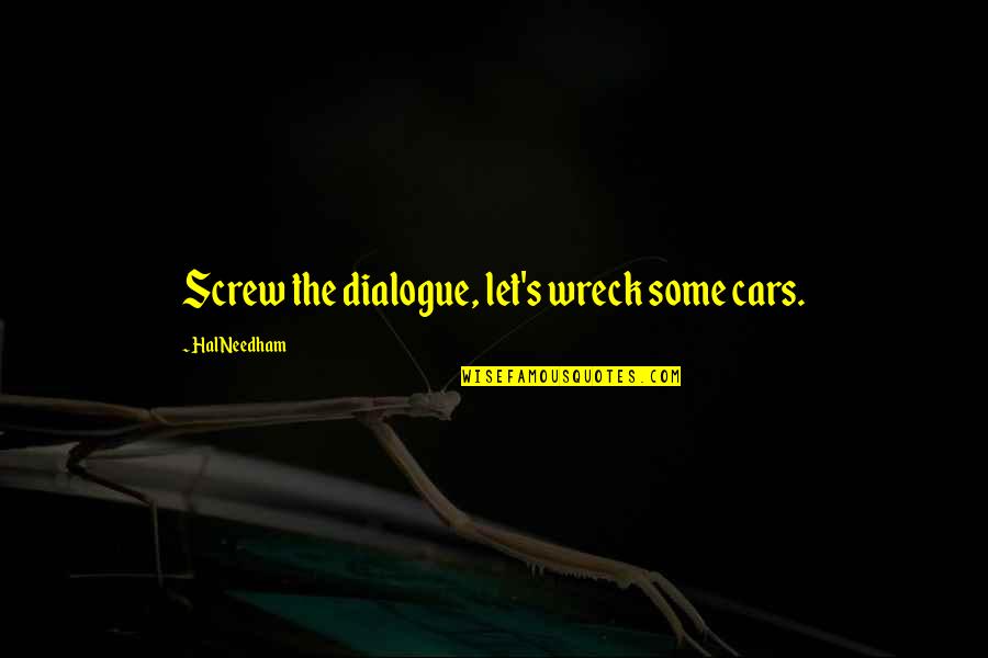 Hal'd Quotes By Hal Needham: Screw the dialogue, let's wreck some cars.