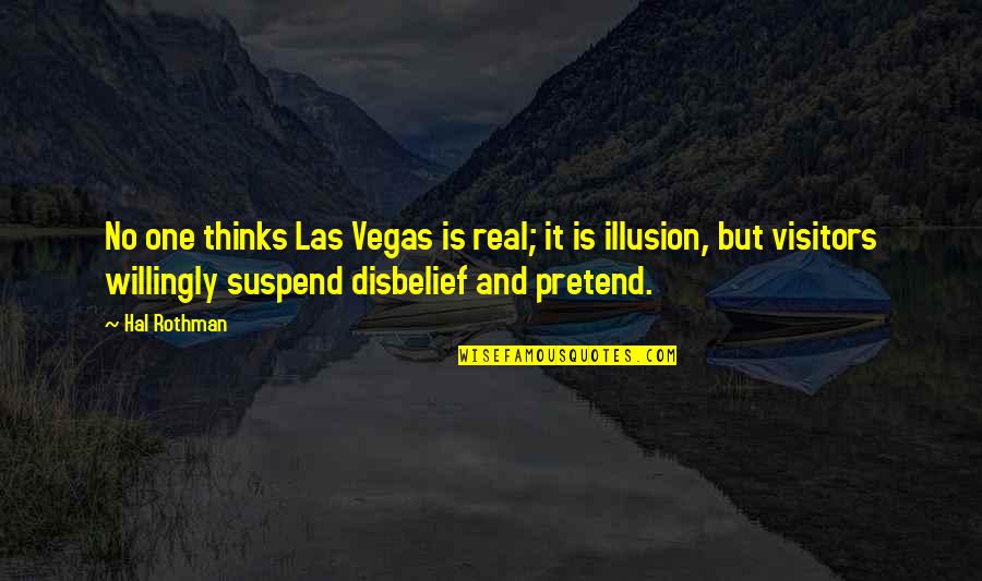 Hal'd Quotes By Hal Rothman: No one thinks Las Vegas is real; it